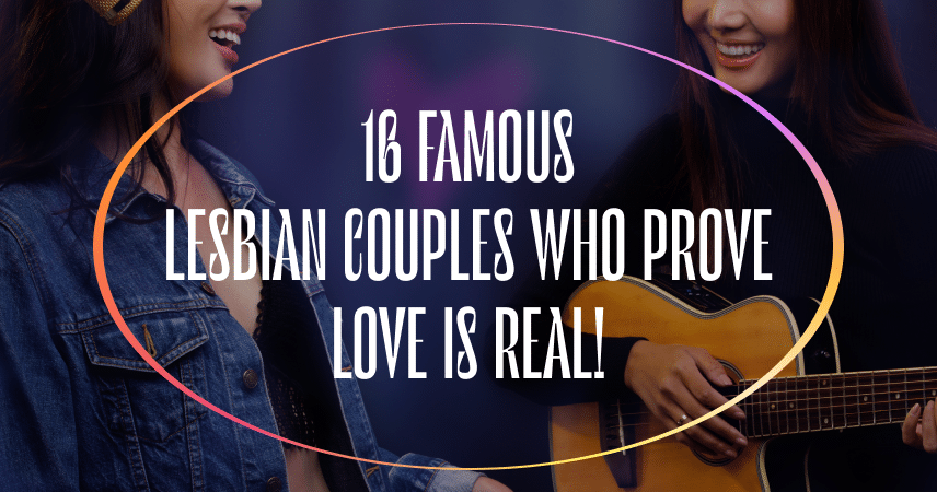 16 Famous Lesbian Couples who Prove Love is Real!