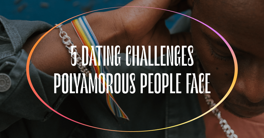 5 Dating Challenges Polyamorous People Face