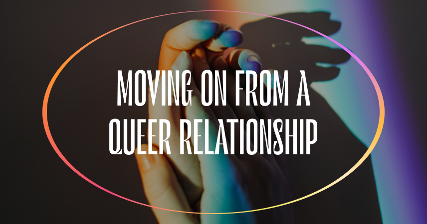 Moving On From A Queer Relationship That Is No Good For You