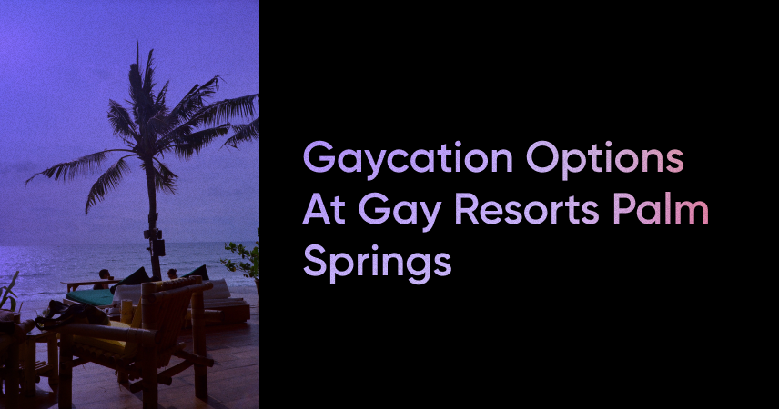 Check Out Gaycation Options at Gay Resorts Palm Springs – Here are 13 to Consider